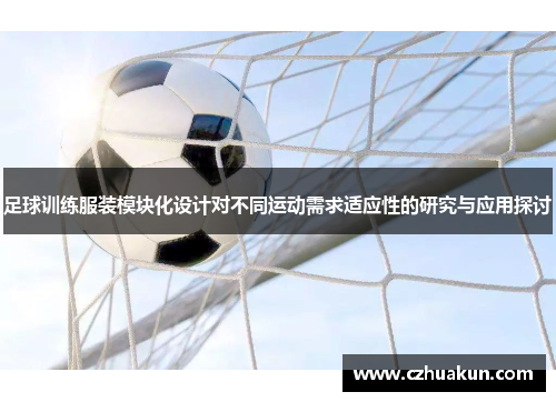 足球训练服装模块化设计对不同运动需求适应性的研究与应用探讨