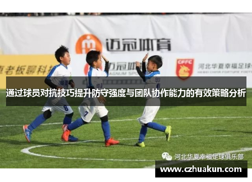 通过球员对抗技巧提升防守强度与团队协作能力的有效策略分析
